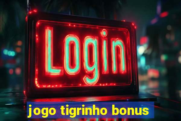 jogo tigrinho bonus